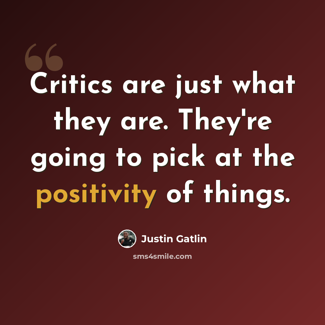 “Critics are just what they are. They're going to pick at the positivity of things.” quote by Justin Gatlin