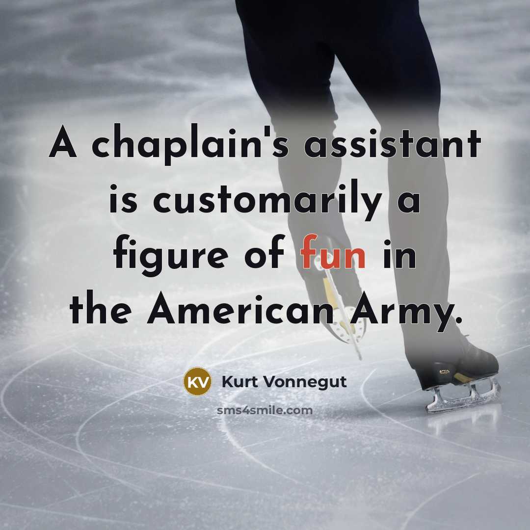 “A chaplain's assistant is customarily a figure of fun in the American Army.” quote by Kurt Vonnegut