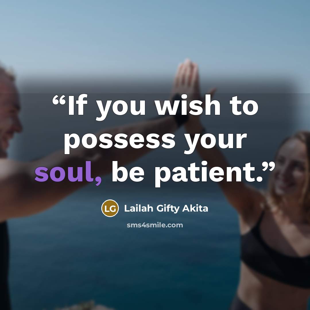 “If you wish to possess your soul, be patient.” quote by Lailah Gifty Akita