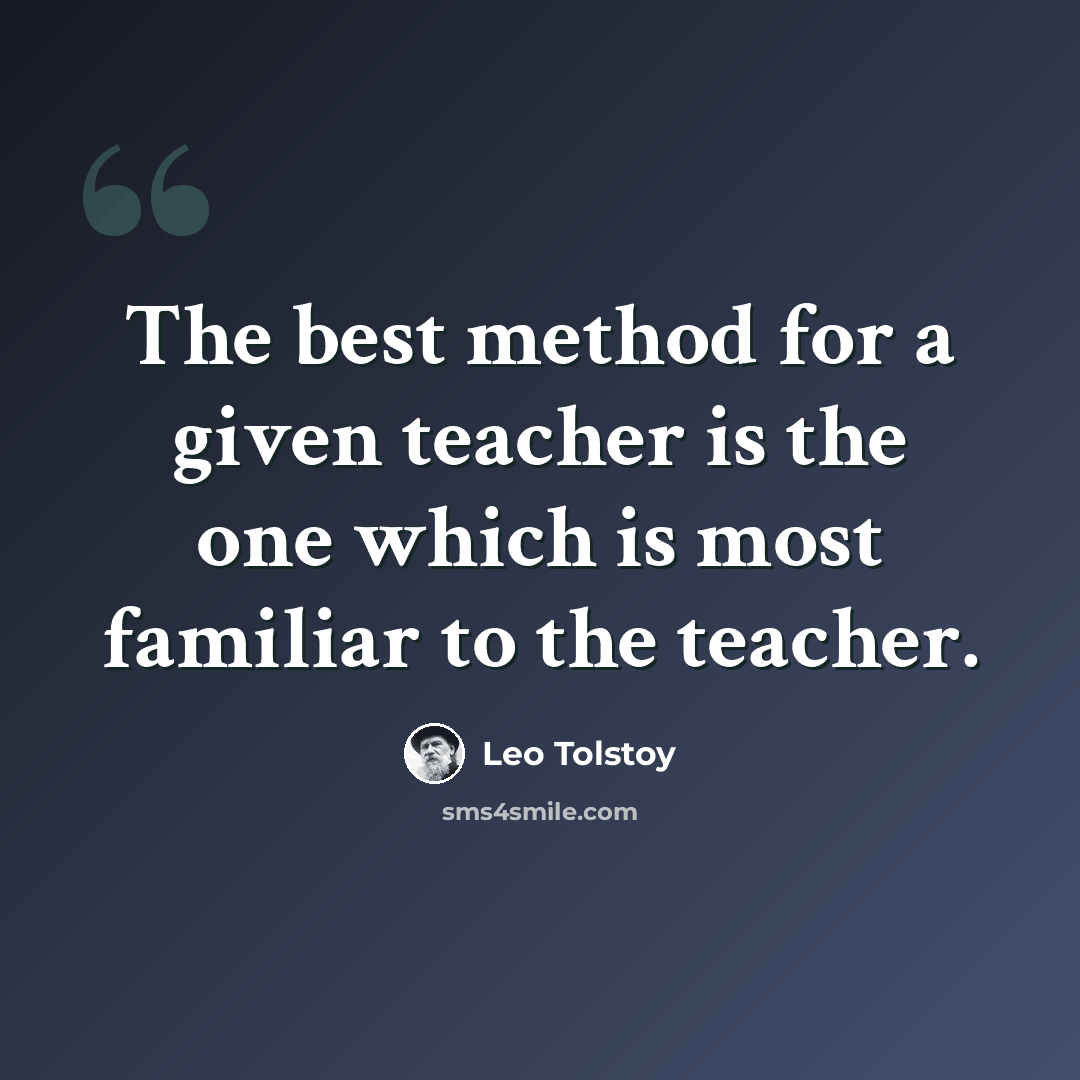 “The best method for a given teacher is the one which is most familiar to the teacher.” quote by Leo Tolstoy
