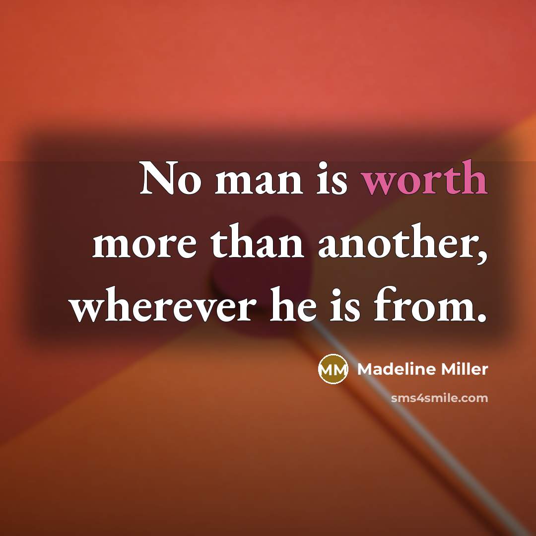 “No man is worth more than another, wherever he is from.” quote by Madeline Miller