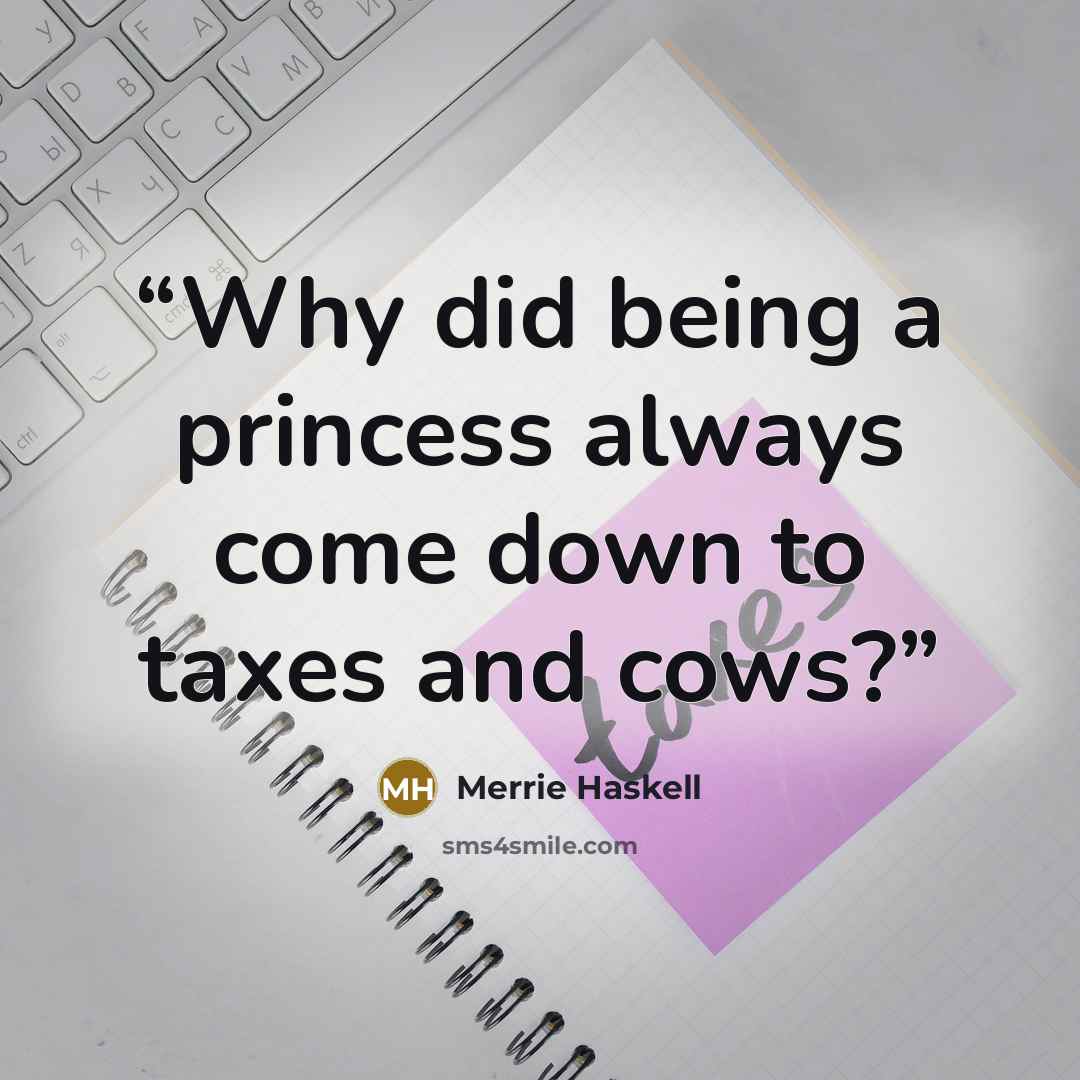 “Why did being a princess always come down to taxes and cows?” quote by Merrie Haskell