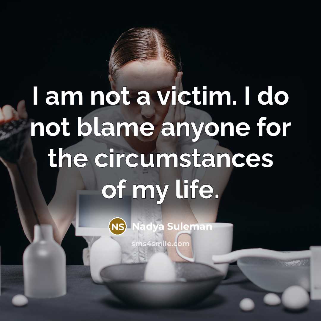 “I am not a victim. I do not blame anyone for the circumstances of my life.” quote by Nadya Suleman
