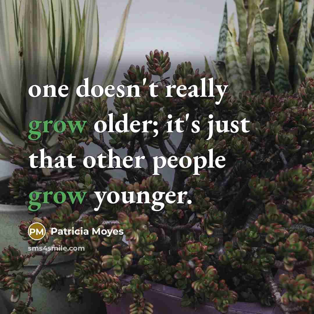 “one doesn't really grow older; it's just that other people grow younger.” quote by Patricia Moyes