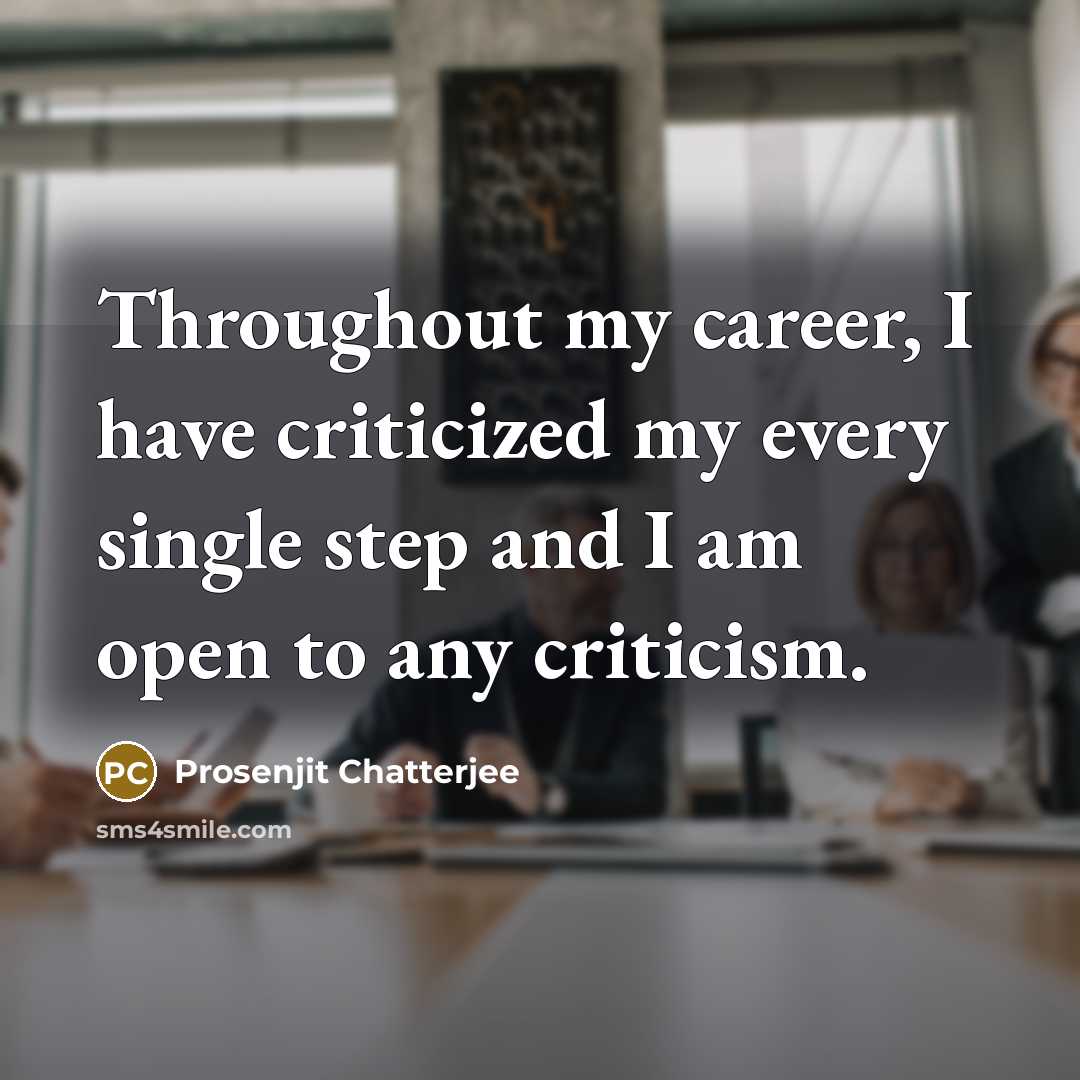 “Throughout my career, I have criticized my every single step and I am open to any criticism.” quote by Prosenjit Chatterjee