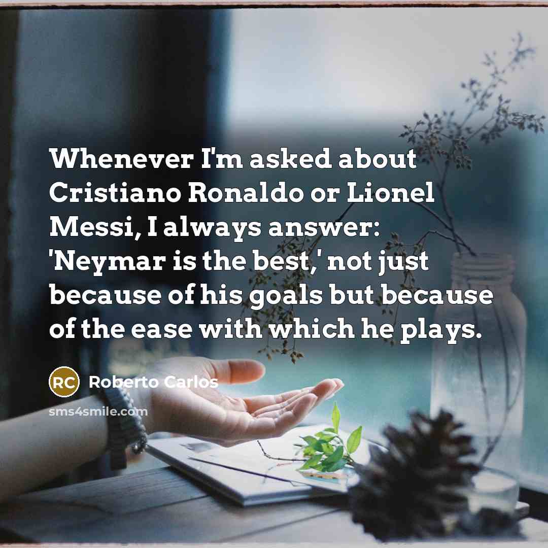 “Whenever I'm asked about Cristiano Ronaldo or Lionel Messi, I always answer: 'Neymar is the best,' not just because of his goals but because of the ease with which he plays.” quote by Roberto Carlos
