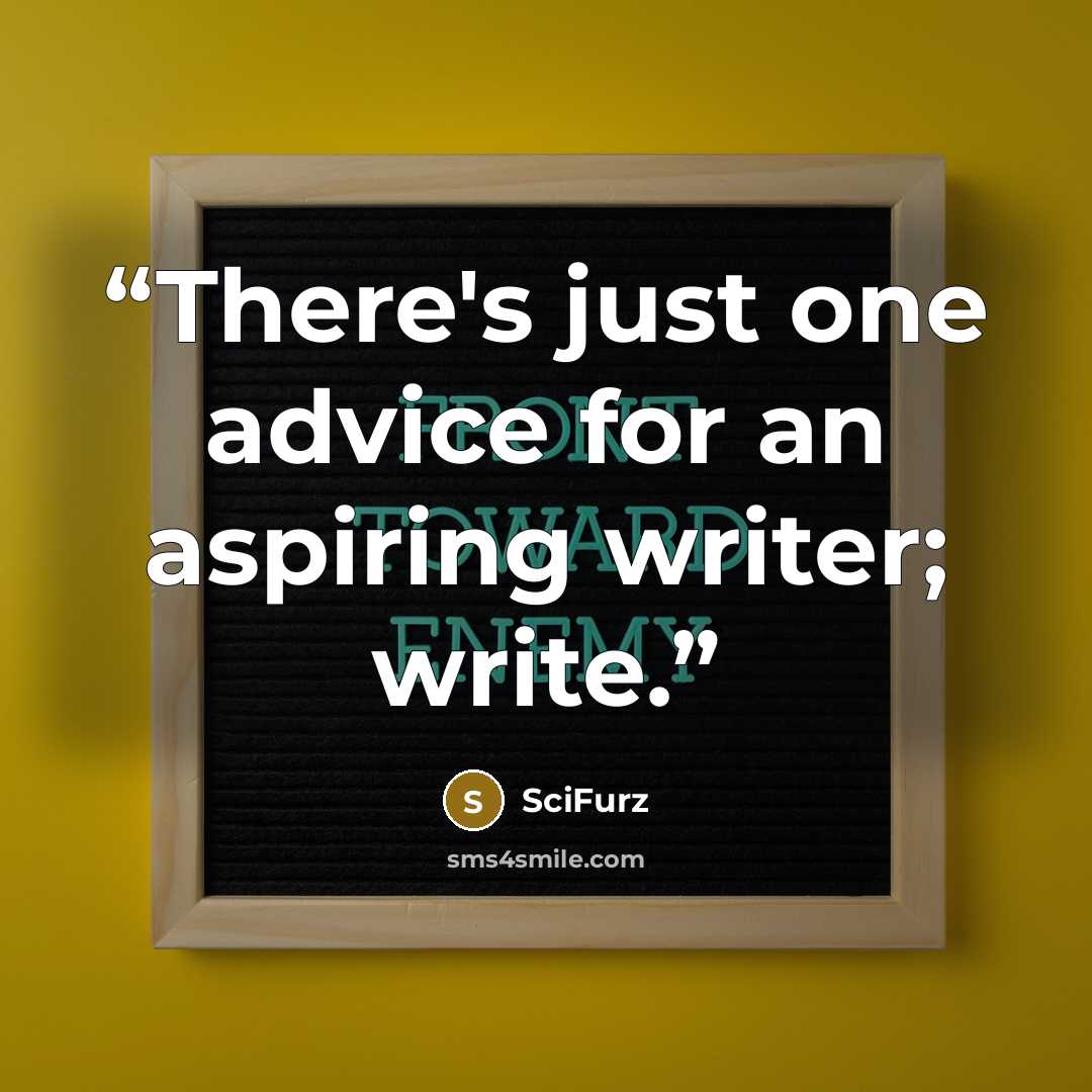 “There's just one advice for an aspiring writer; write.” quote by SciFurz