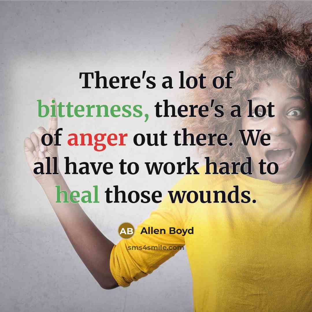“There's a lot of bitterness, there's a lot of anger out there. We all have to work hard to heal those wounds.” quote by Allen Boyd