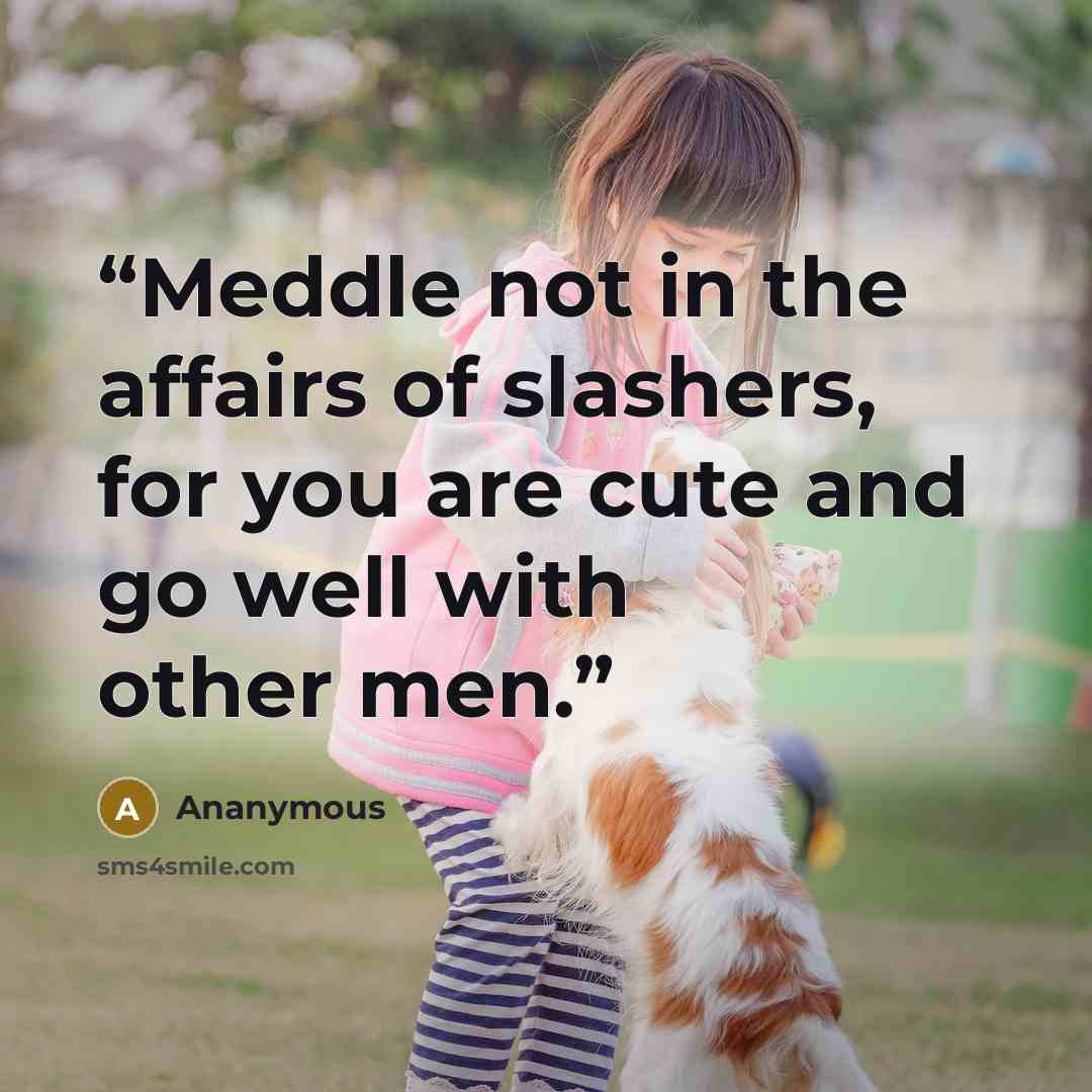 “Meddle not in the affairs of slashers, for you are cute and go well with other men.” quote by ananymous
