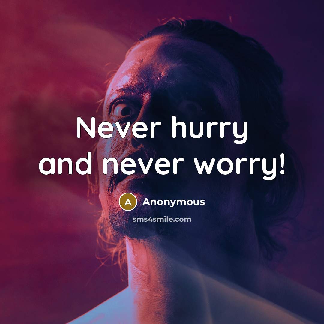 “Never hurry and never worry!” quote by Anonymous