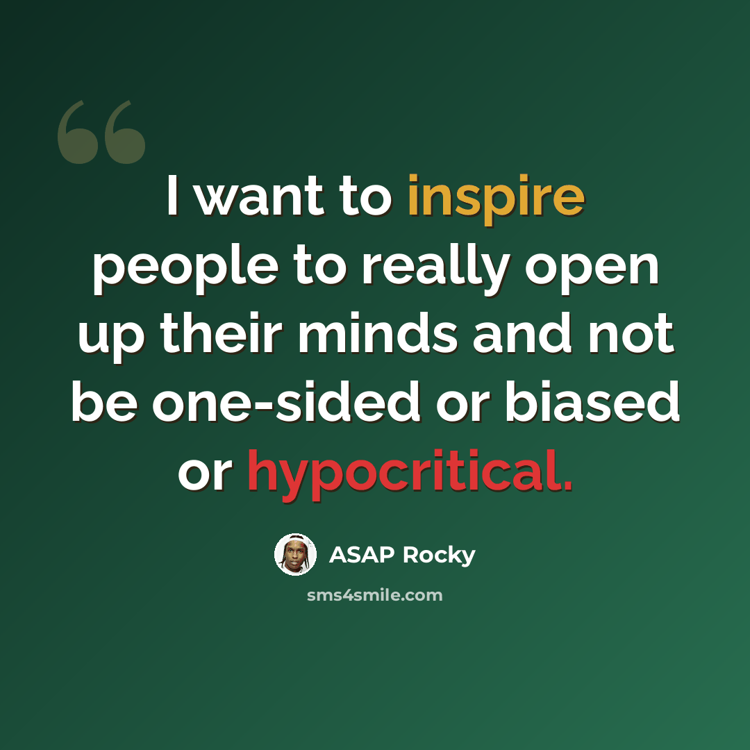 “I want to inspire people to really open up their minds and not be one-sided or biased or hypocritical.” quote by ASAP Rocky