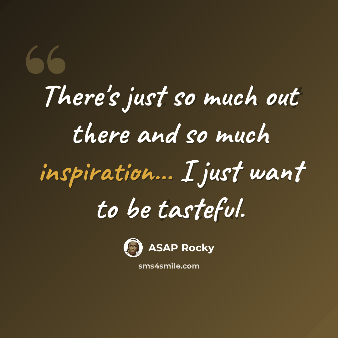 “There's just so much out there and so much inspiration... I just want to be tasteful.” quote by ASAP Rocky