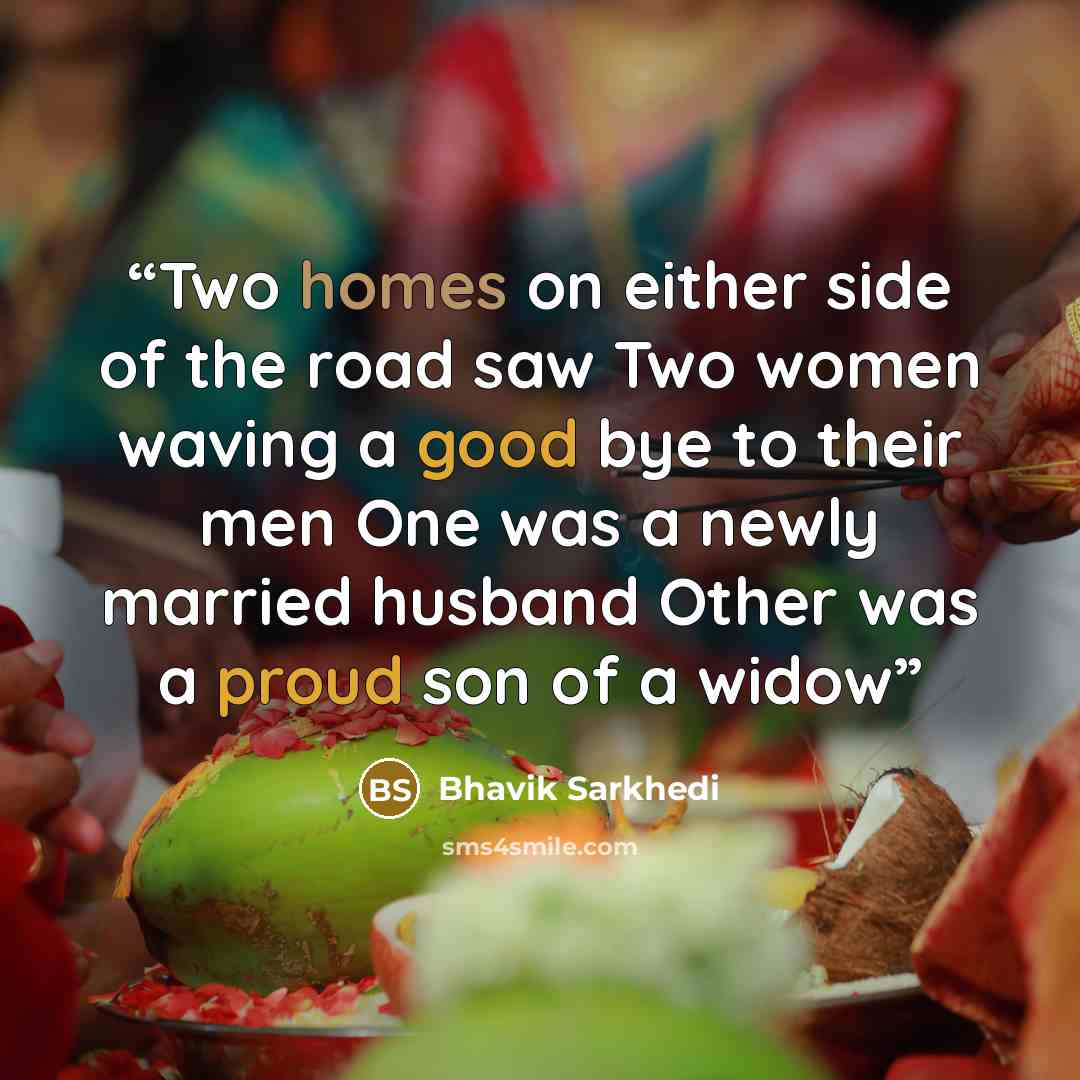 “Two homes on either side of the road saw Two women waving a good bye to their men One was a newly married husband Other was a proud son of a widow” quote by Bhavik Sarkhedi