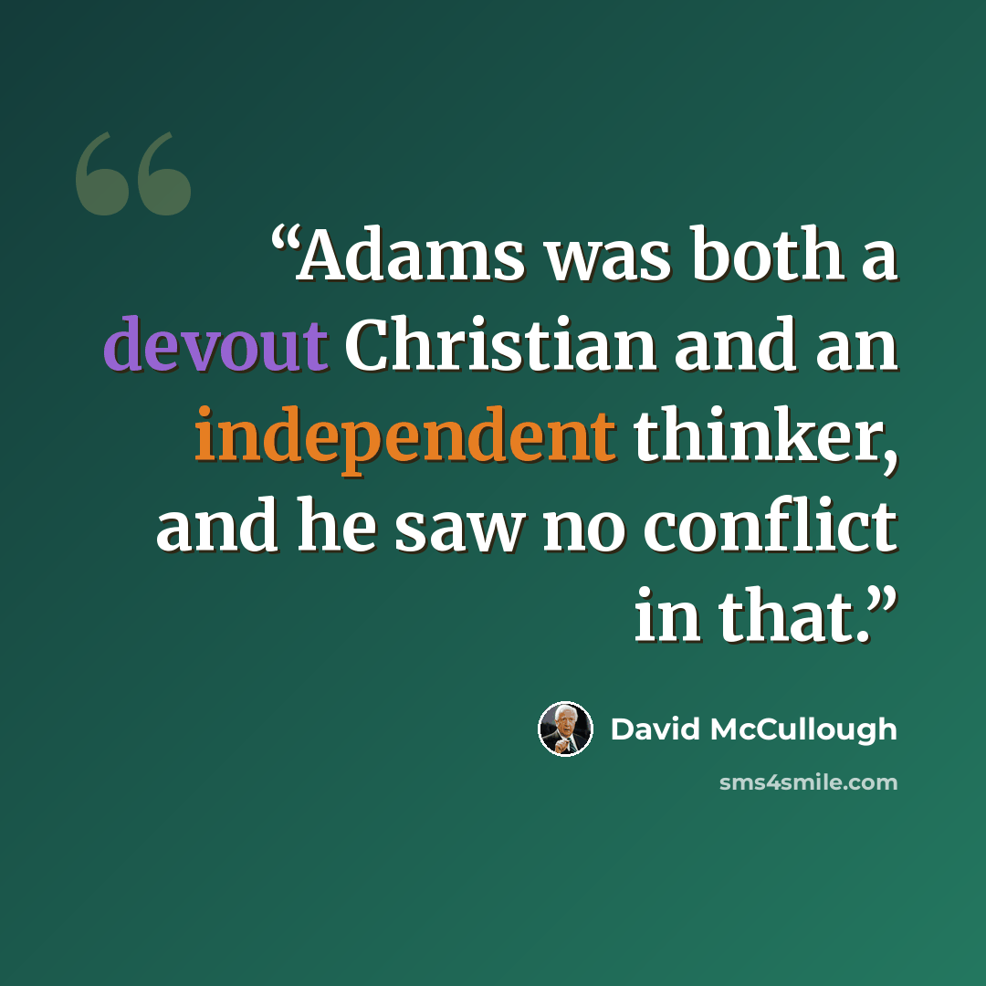 “Adams was both a devout Christian and an independent thinker, and he saw no conflict in that.” quote by David McCullough