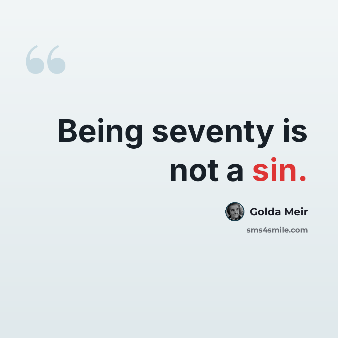 “Being seventy is not a sin.” quote by Golda Meir