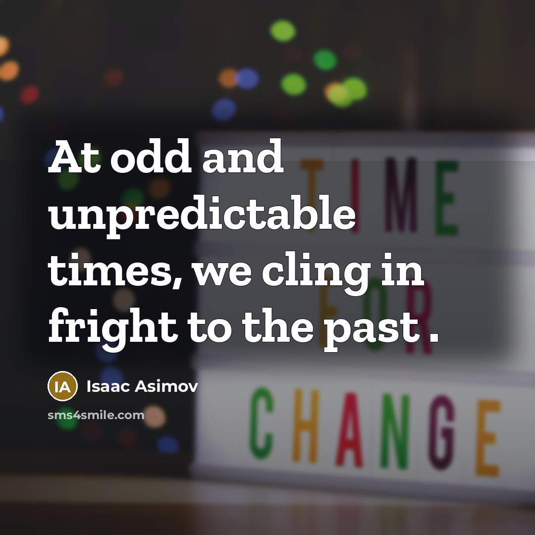 “At odd and unpredictable times, we cling in fright to the past .” quote by Isaac Asimov