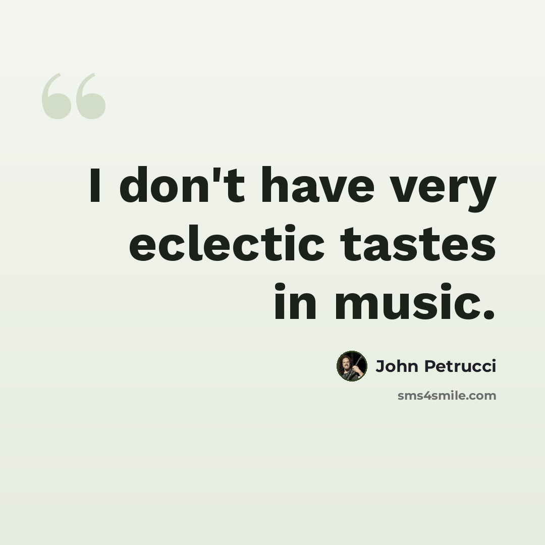 “I don't have very eclectic tastes in music.” quote by John Petrucci