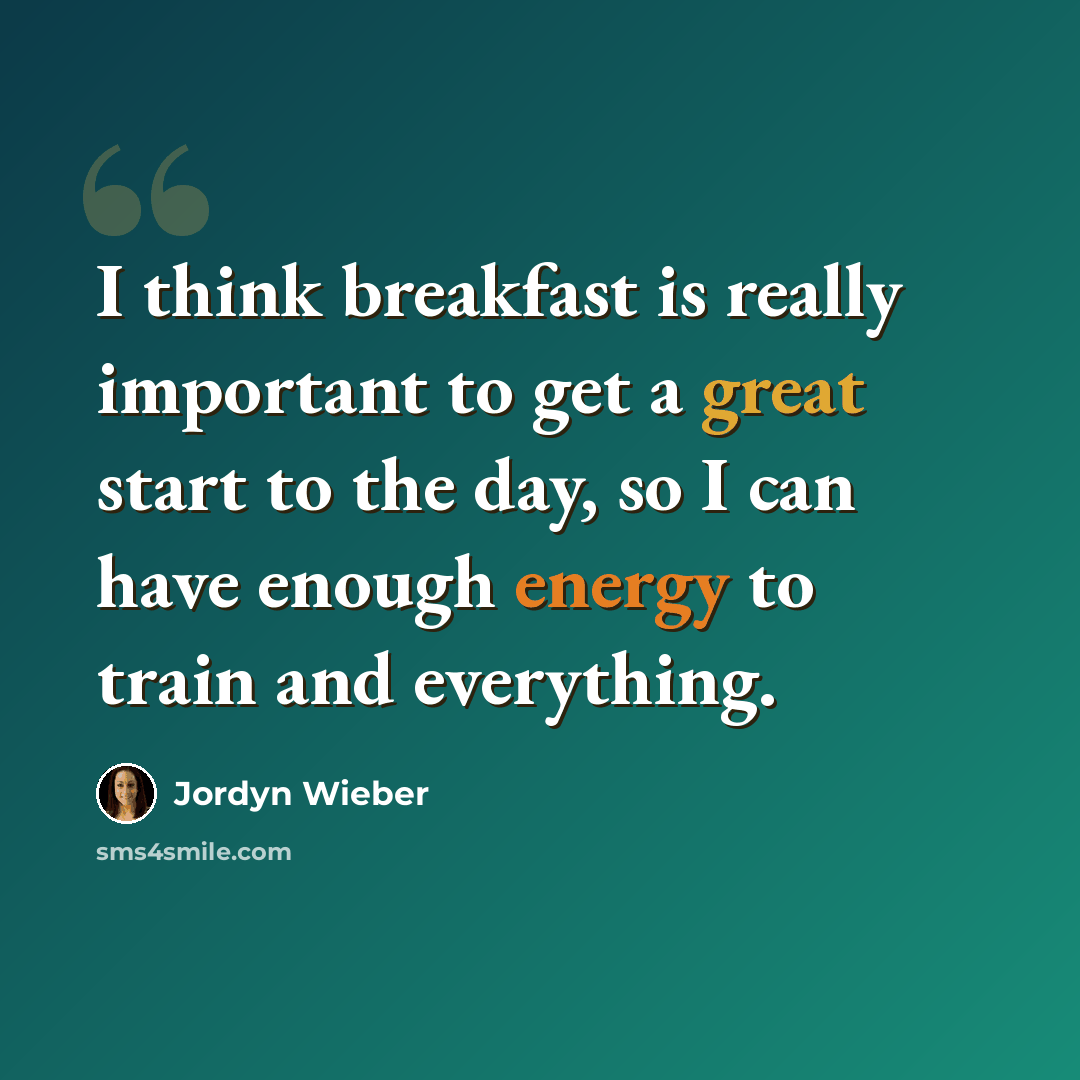 “I think breakfast is really important to get a great start to the day, so I can have enough energy to train and everything.” quote by Jordyn Wieber