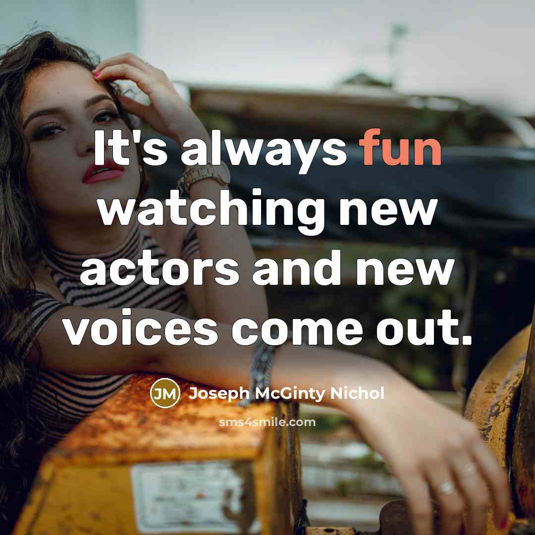 “It's always fun watching new actors and new voices come out.” quote by Joseph McGinty Nichol