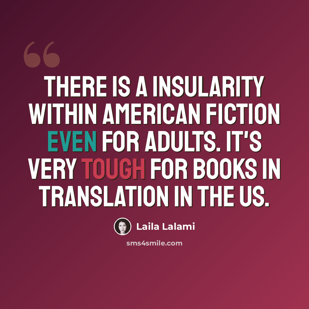 “There is a insularity within American fiction even for adults. It's very tough for books in translation in the US.” quote by Laila Lalami