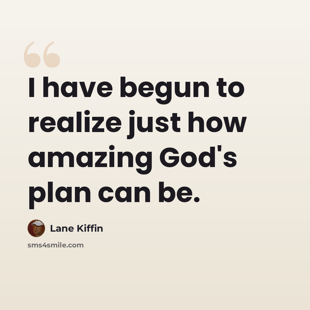 “I have begun to realize just how amazing God's plan can be.” quote by Lane Kiffin