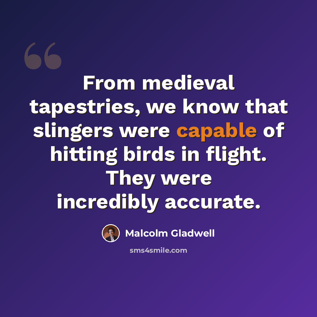 “From medieval tapestries, we know that slingers were capable of hitting birds in flight. They were incredibly accurate.” quote by Malcolm Gladwell