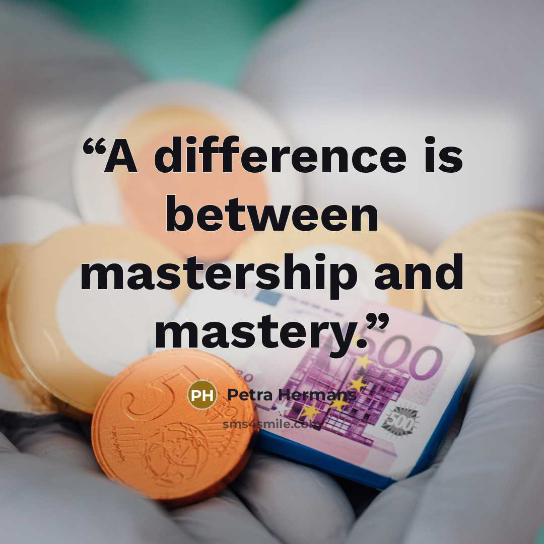 “A difference is between mastership and mastery.” quote by Petra Hermans