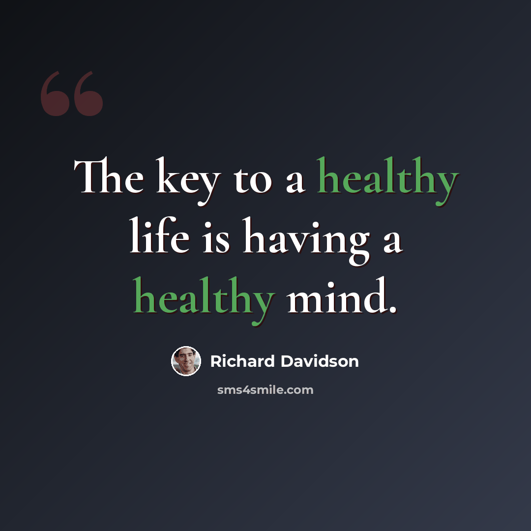 “The key to a healthy life is having a healthy mind.” quote by Richard Davidson