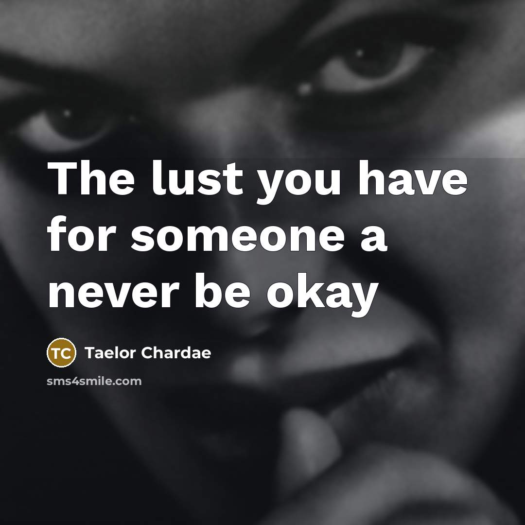 “The lust you have for someone a never be okay” quote by Taelor Chardae
