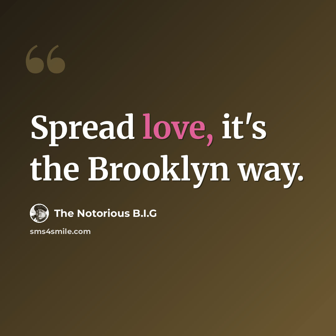 “Spread love, it's the Brooklyn way.” quote by The Notorious B.I.G