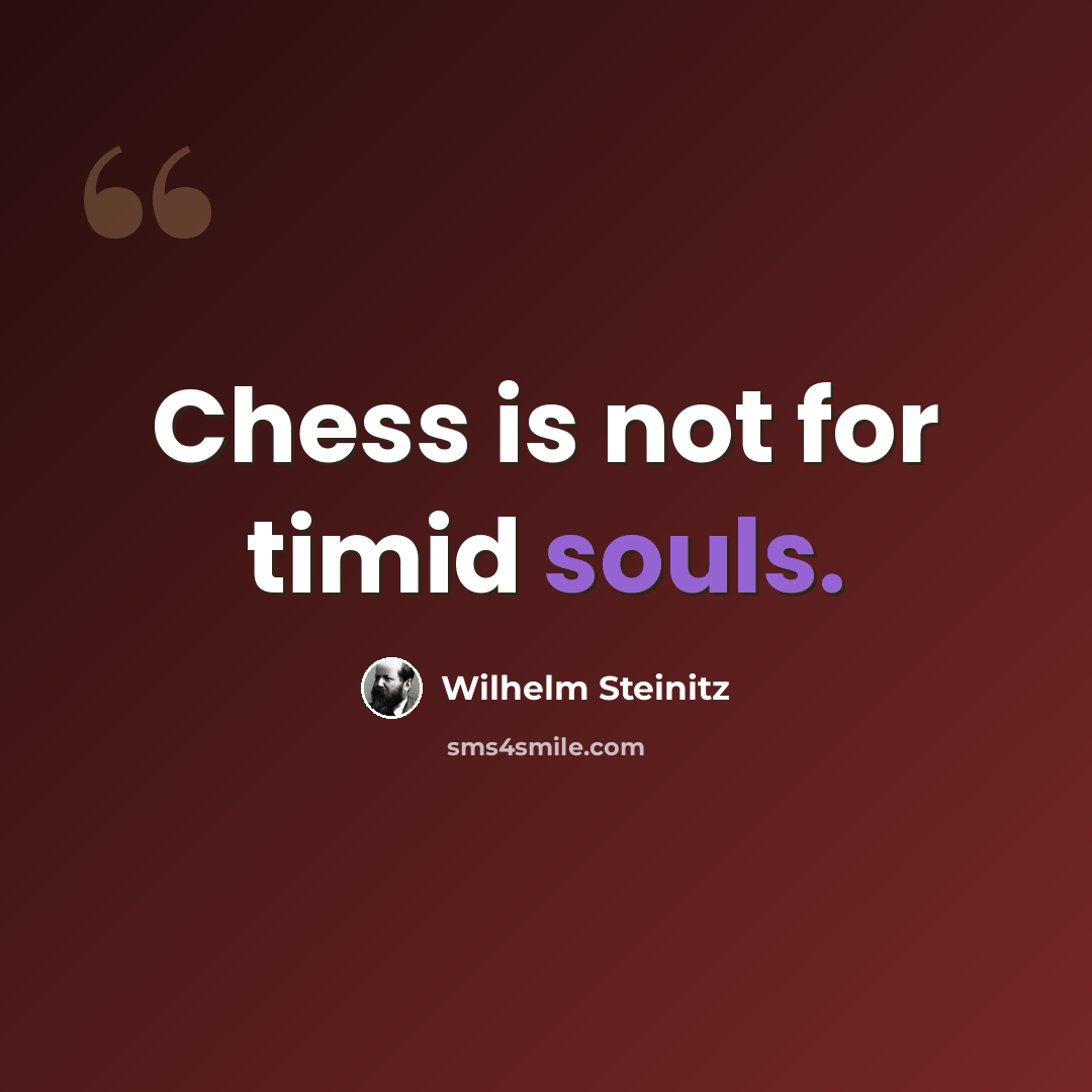 “Chess is not for timid souls.” quote by Wilhelm Steinitz