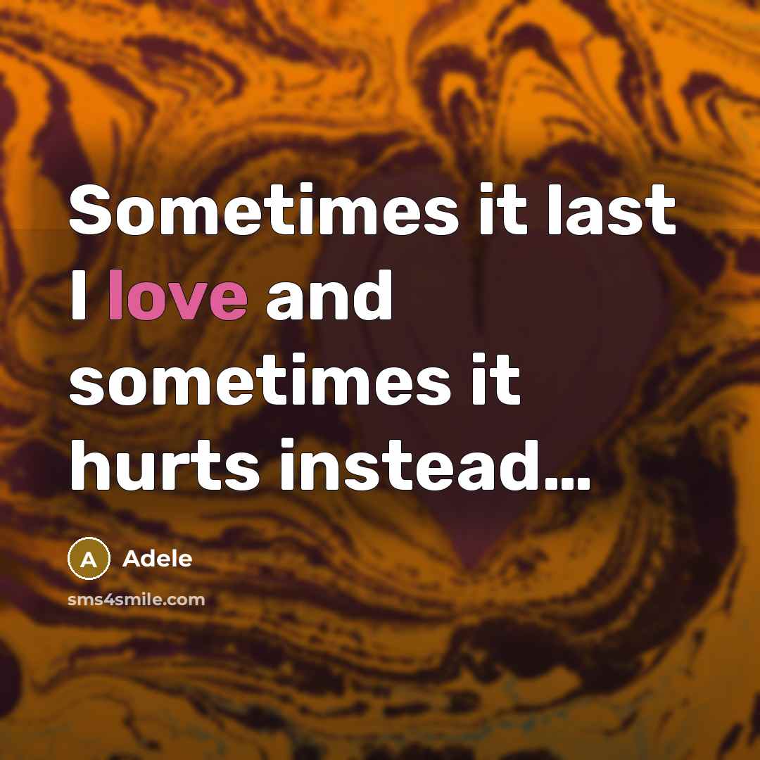 “Sometimes it last I love and sometimes it hurts instead…” quote by Adele