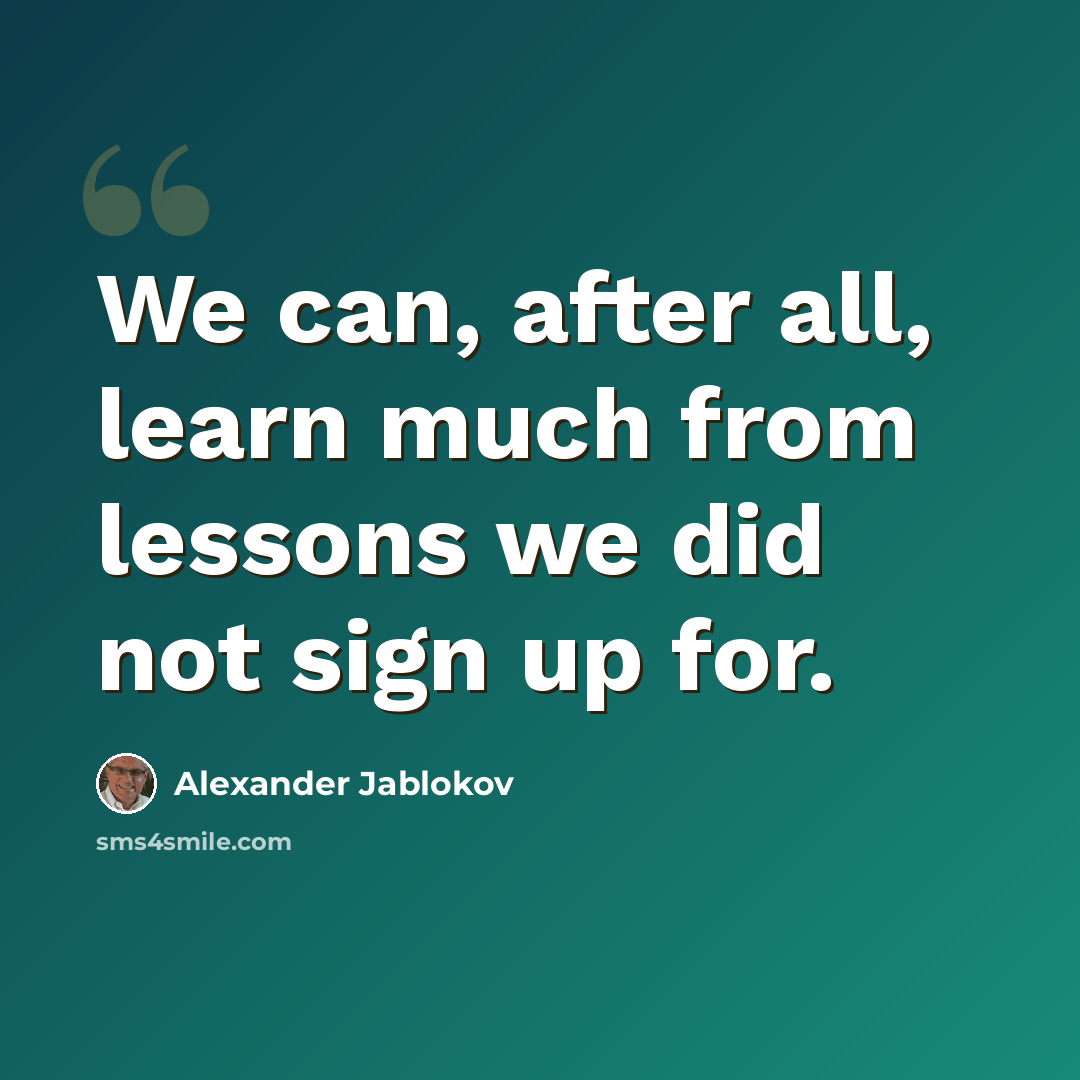 “We can, after all, learn much from lessons we did not sign up for.” quote by Alexander Jablokov