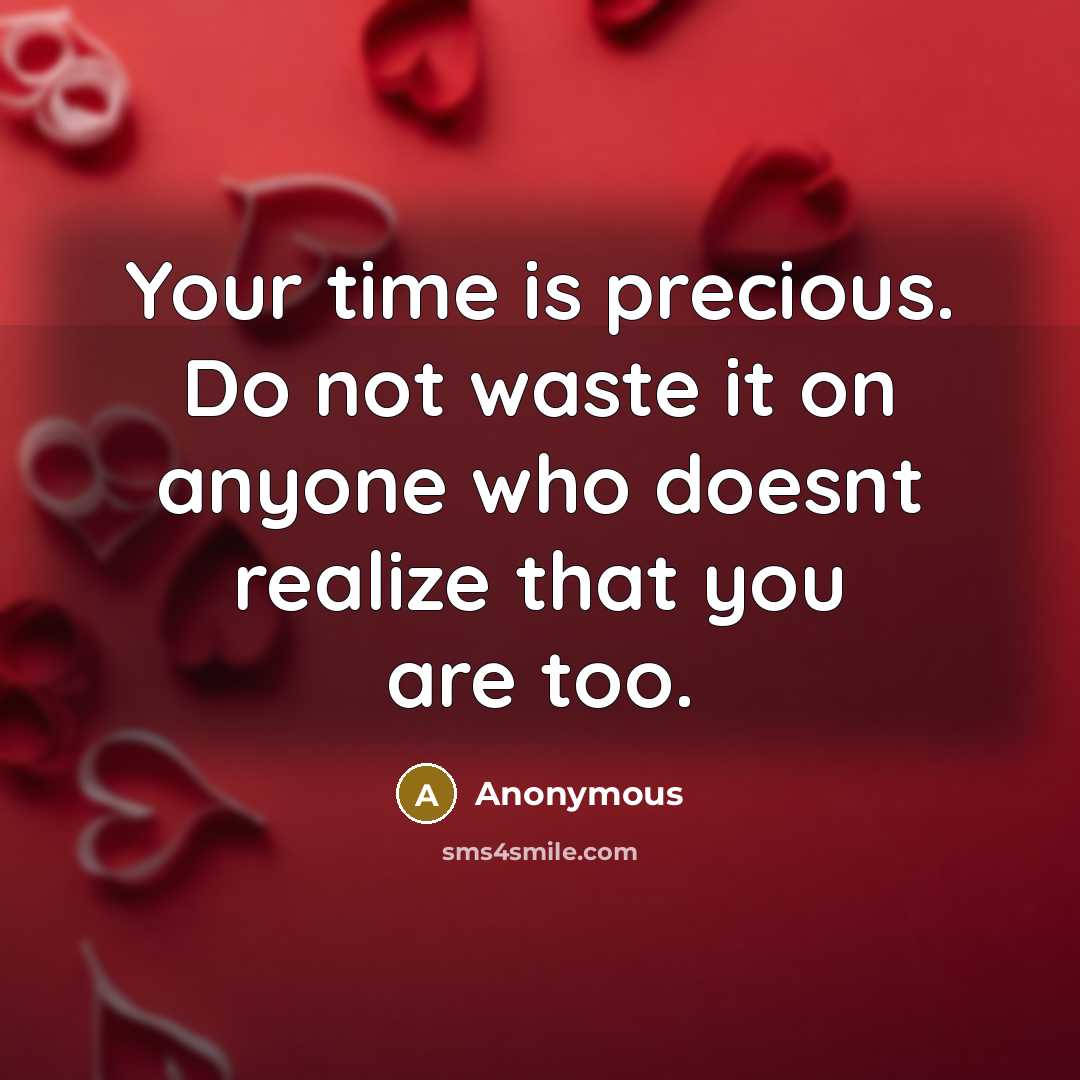“Your time is precious. Do not waste it on anyone who doesnt realize that you are too.” quote by Anonymous