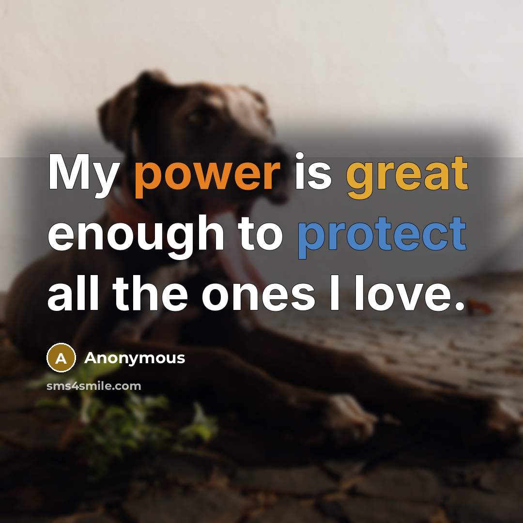 “My power is great enough to protect all the ones I love.” quote by Anonymous