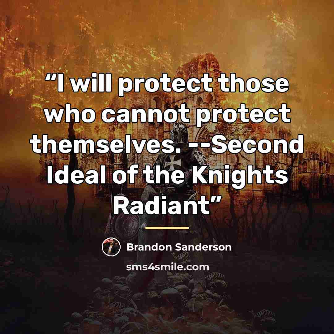 “I will protect those who cannot protect themselves. --Second Ideal of the Knights Radiant” quote by Brandon Sanderson