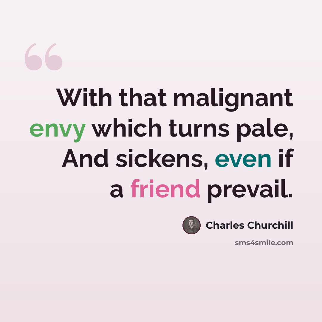 “With that malignant envy which turns pale, And sickens, even if a friend prevail.” quote by Charles Churchill