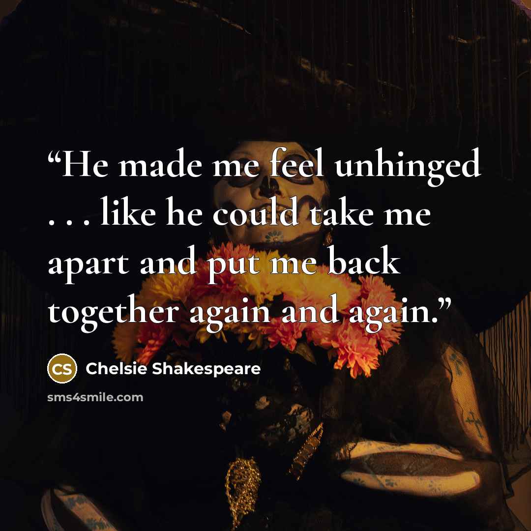 “He made me feel unhinged . . . like he could take me apart and put me back together again and again.” quote by Chelsie Shakespeare