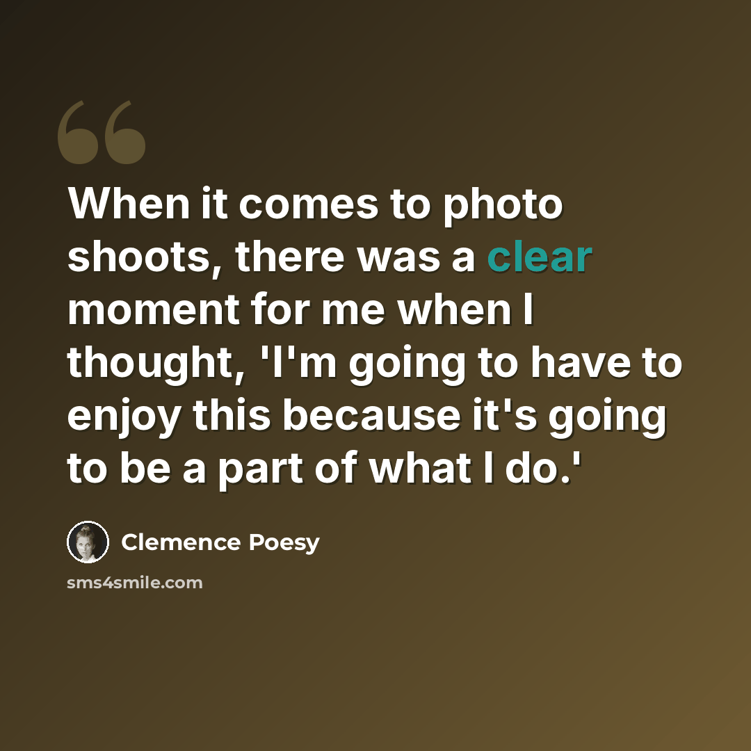 “When it comes to photo shoots, there was a clear moment for me when I thought, 'I'm going to have to enjoy this because it's going to be a part of what I do.'” quote by Clemence Poesy