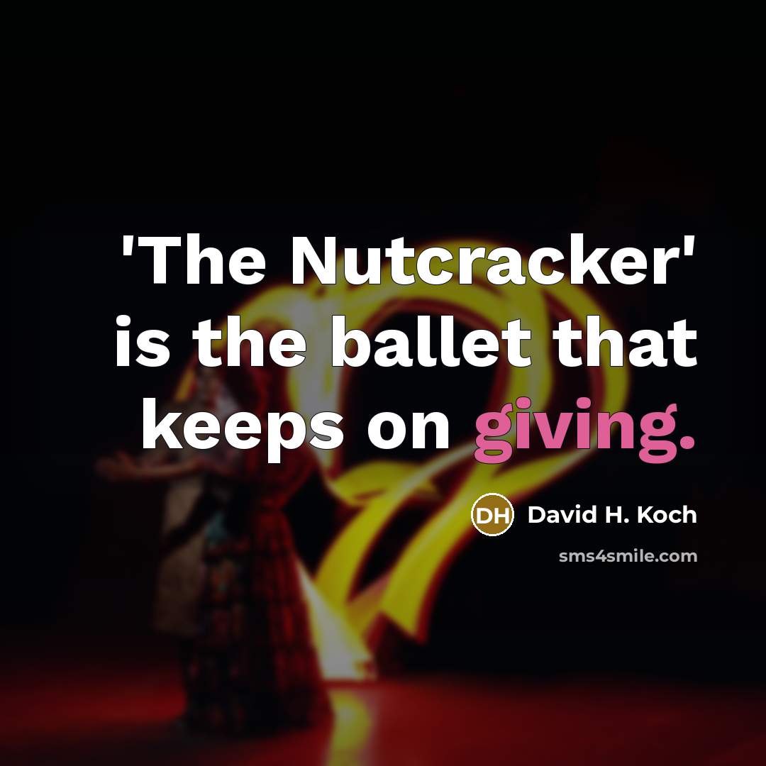 “'The Nutcracker' is the ballet that keeps on giving.” quote by David H. Koch