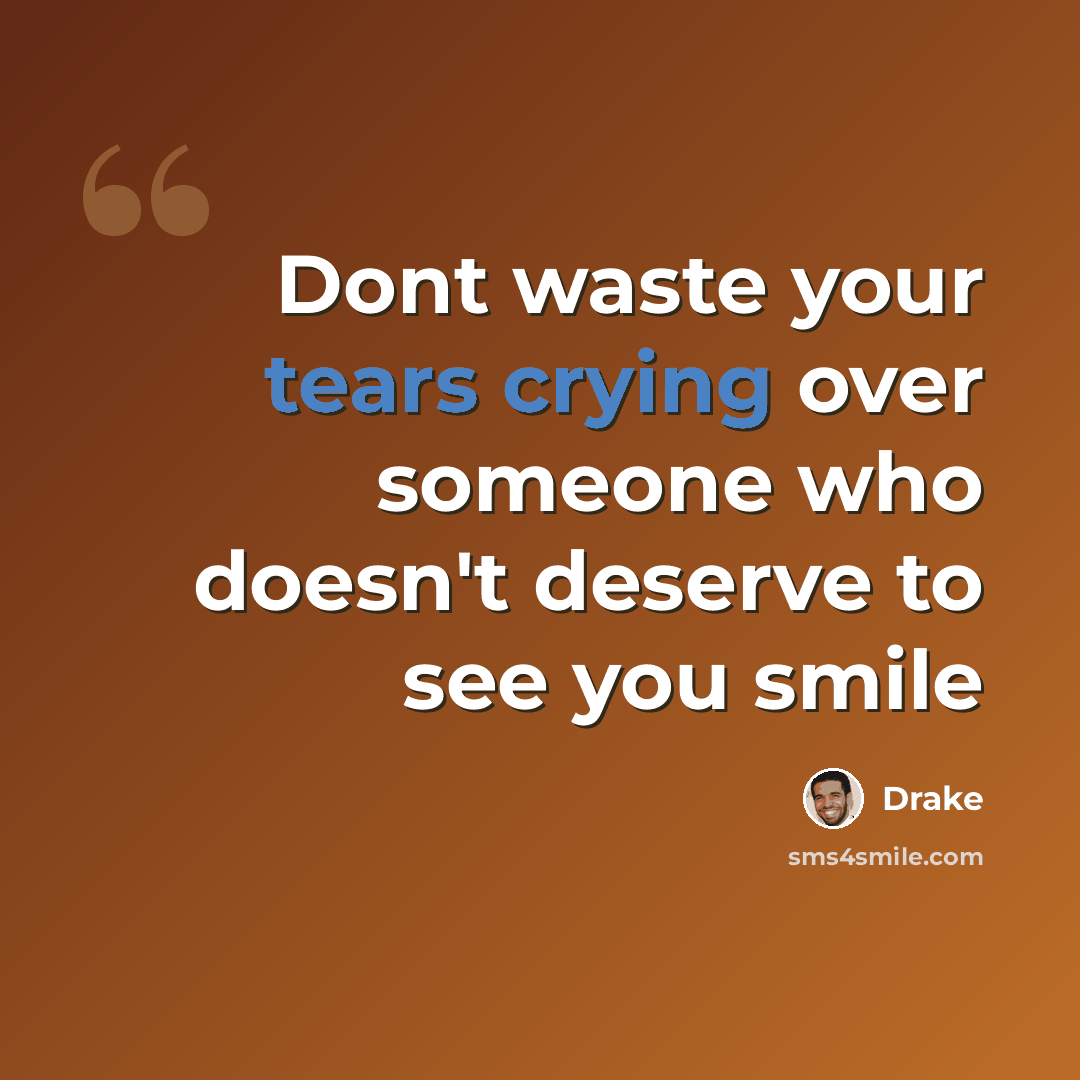 “Dont waste your tears crying over someone who doesn't deserve to see you smile” quote by Drake