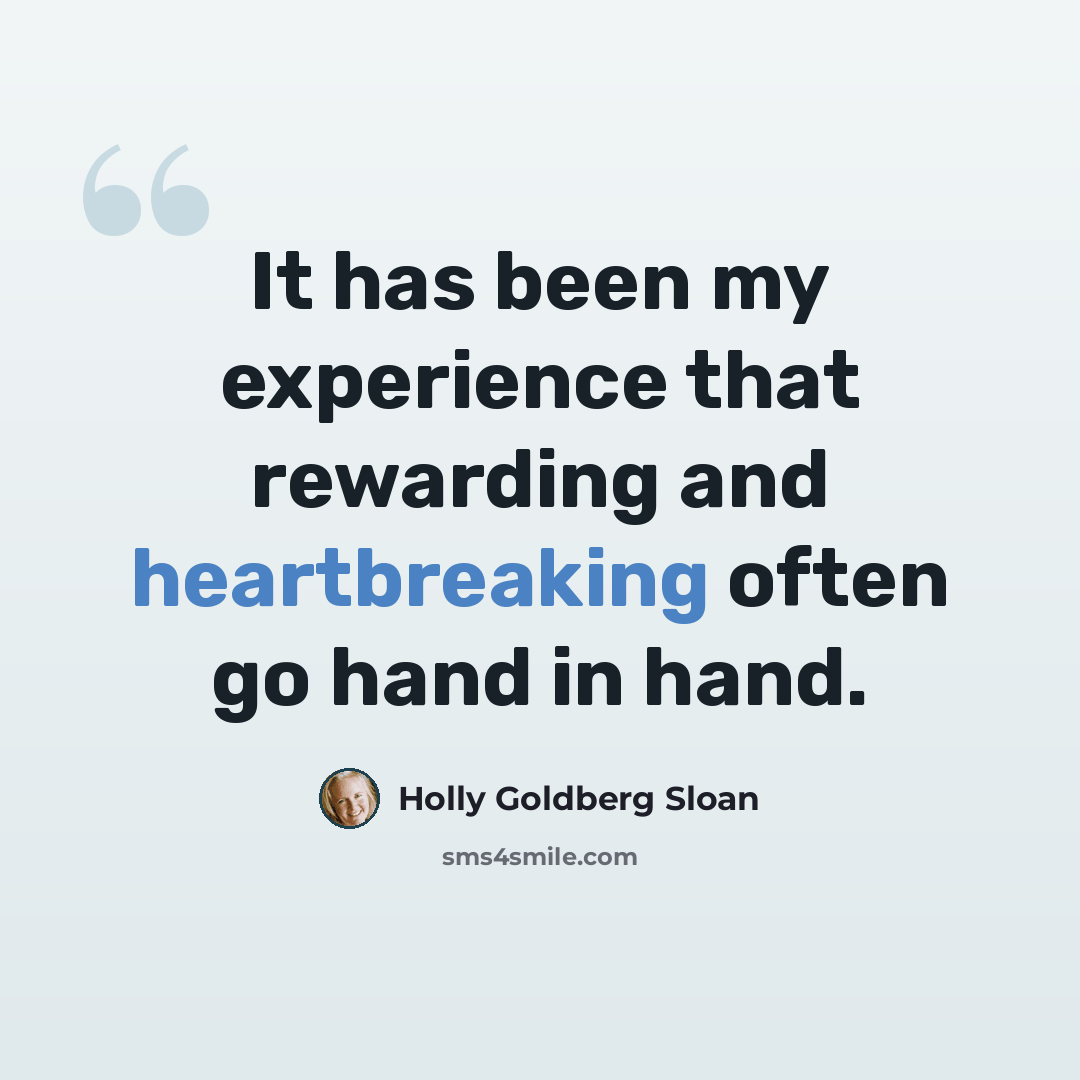 “It has been my experience that rewarding and heartbreaking often go hand in hand.” quote by Holly Goldberg Sloan