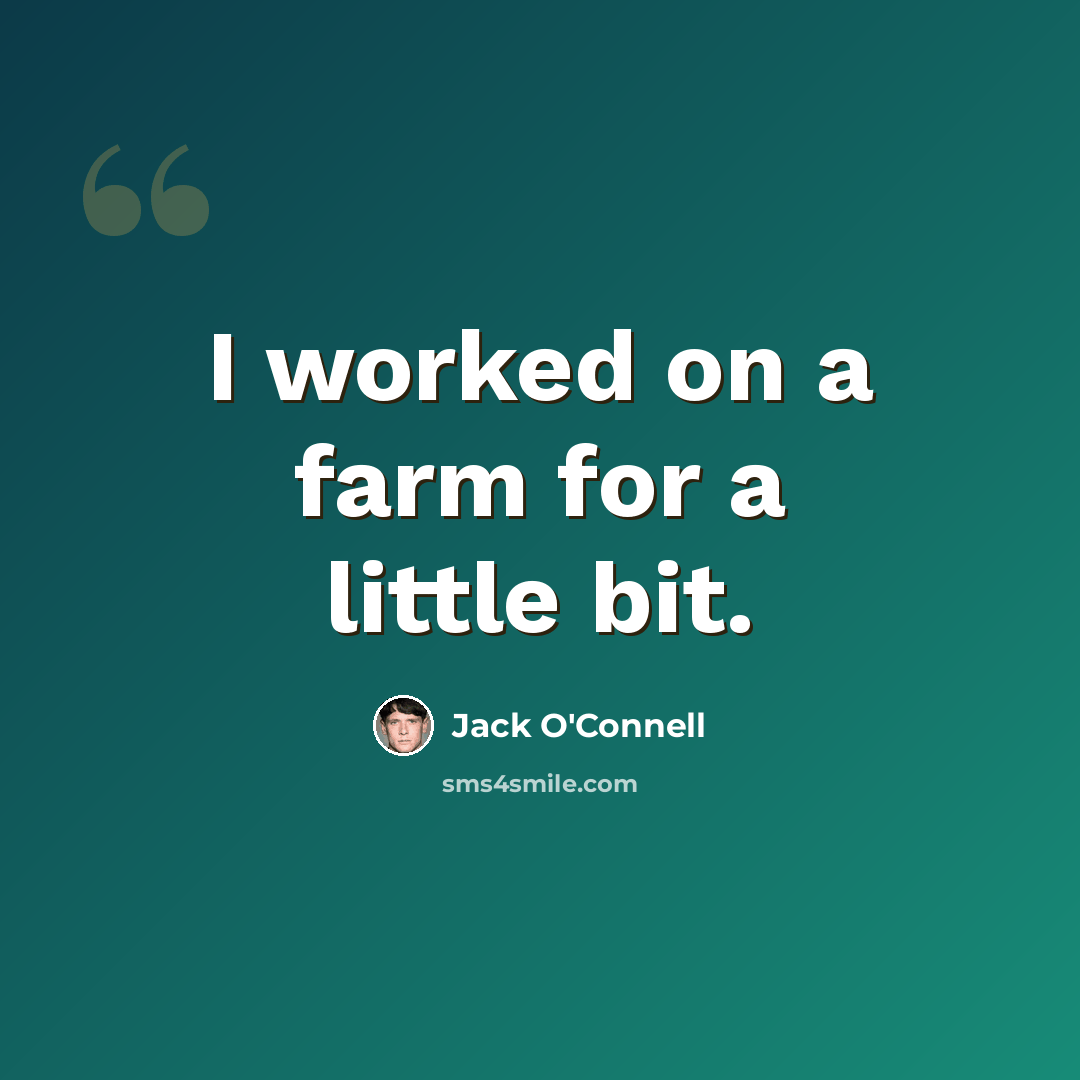 “I worked on a farm for a little bit.” quote by Jack O'Connell