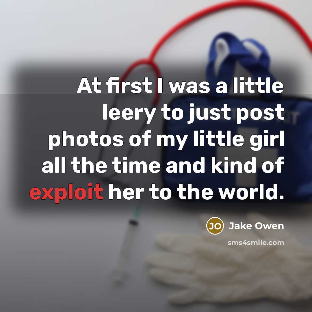 “At first I was a little leery to just post photos of my little girl all the time and kind of exploit her to the world.” quote by Jake Owen