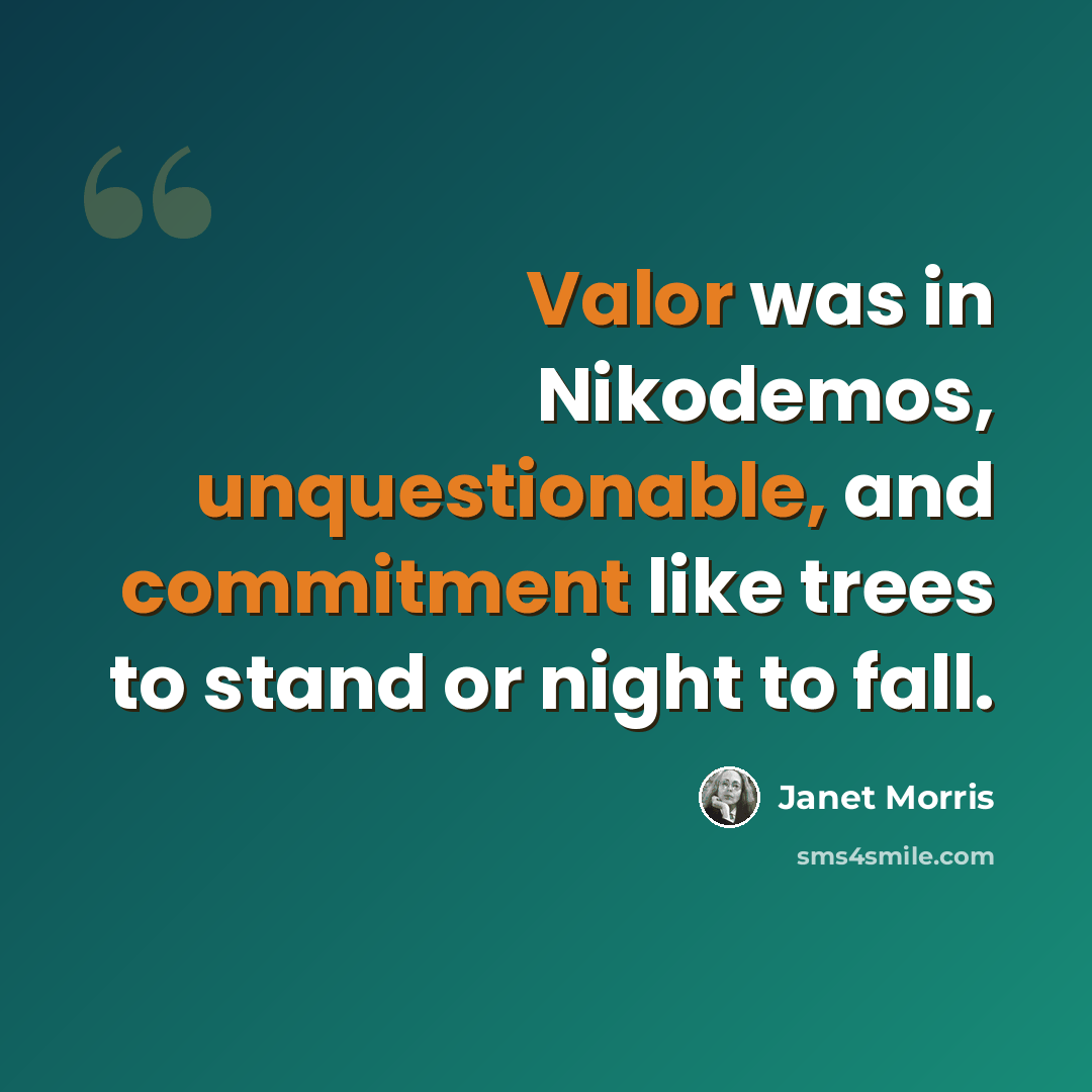 “Valor was in Nikodemos, unquestionable, and commitment like trees to stand or night to fall.” quote by Janet Morris
