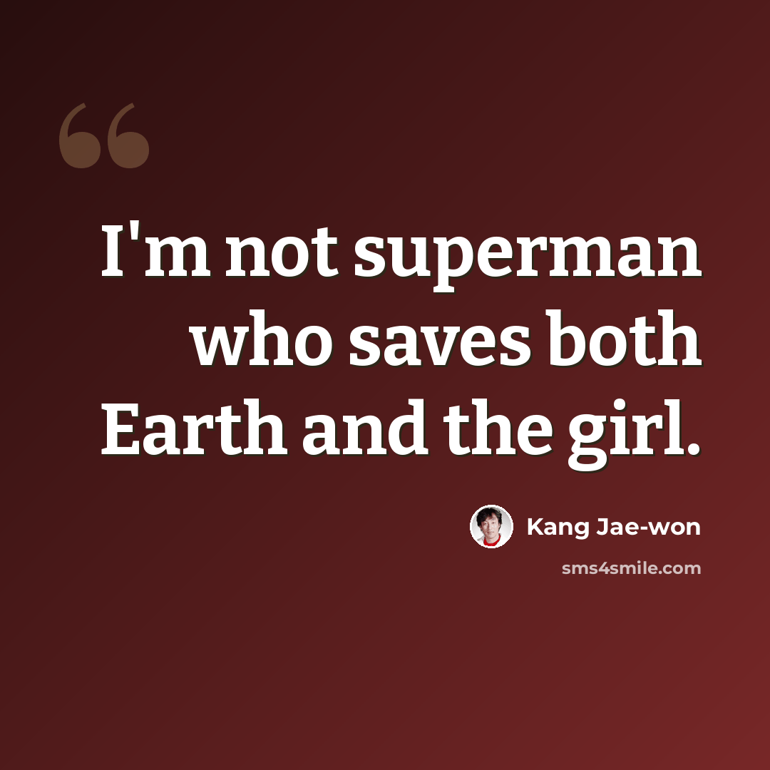 “I'm not superman who saves both Earth and the girl.” quote by Kang Jae-won