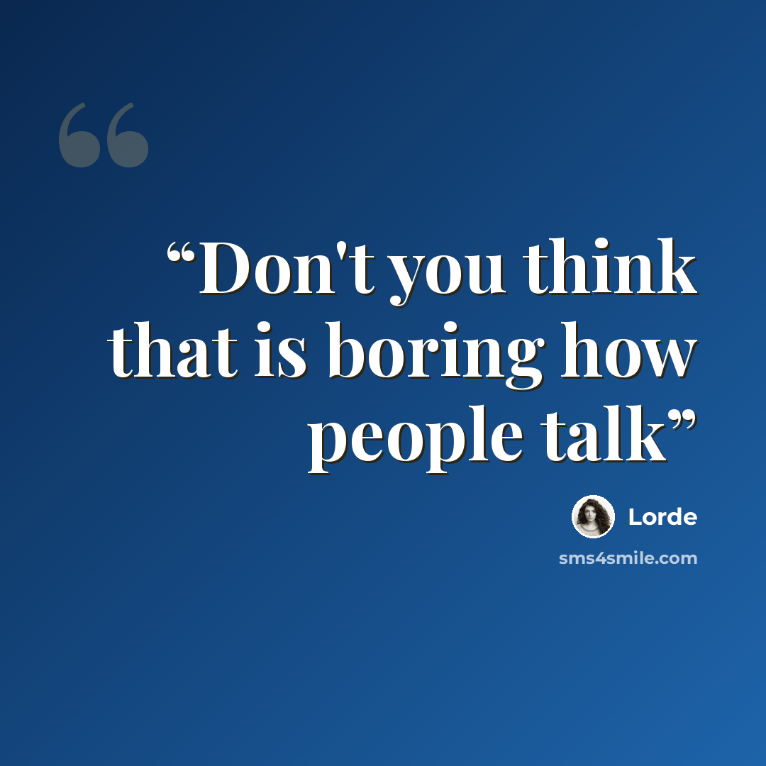 “Don't you think that is boring how people talk” quote by Lorde