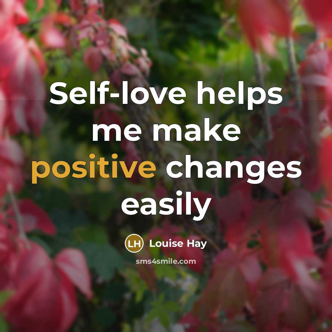 “Self-love helps me make positive changes easily” quote by Louise Hay