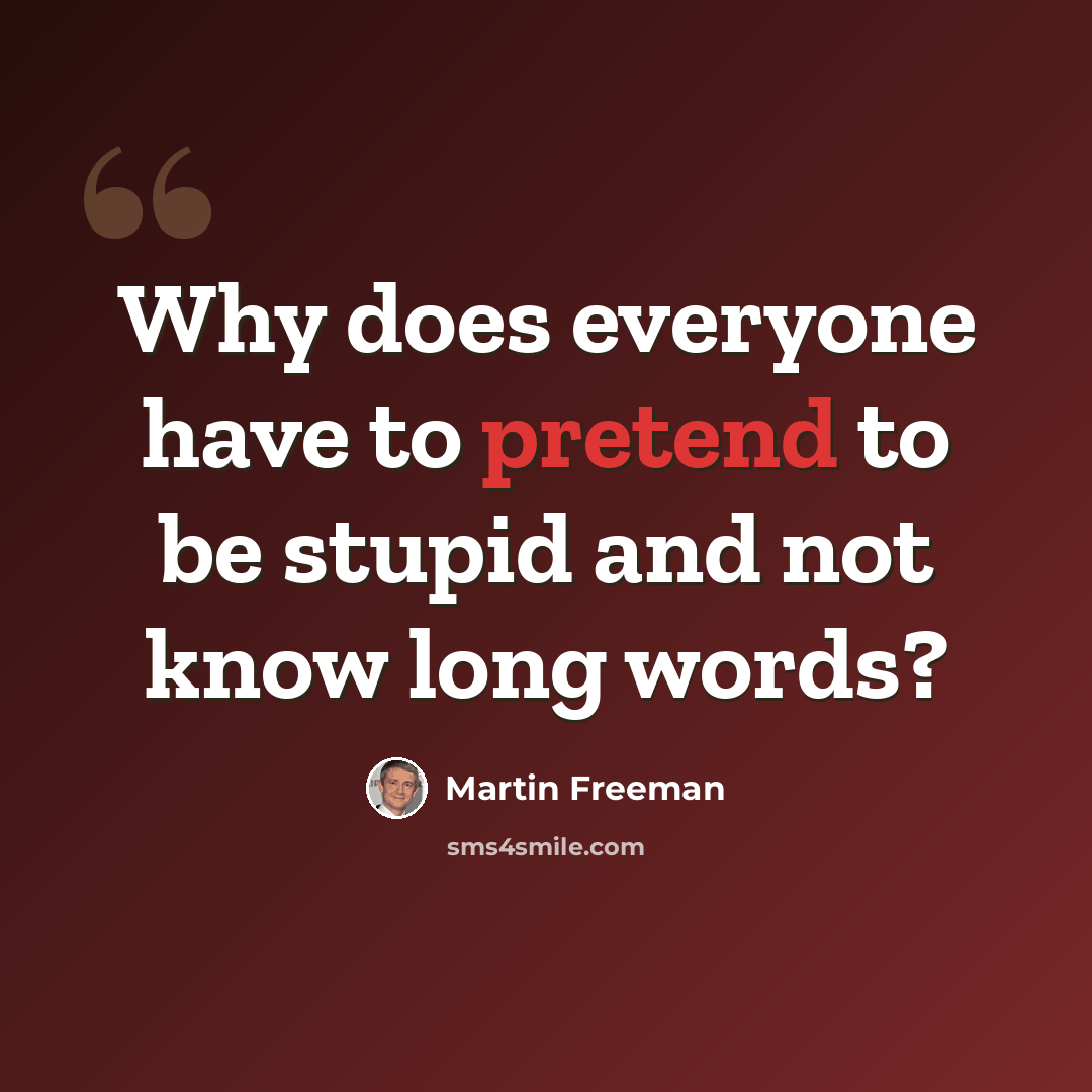 “Why does everyone have to pretend to be stupid and not know long words?” quote by Martin Freeman