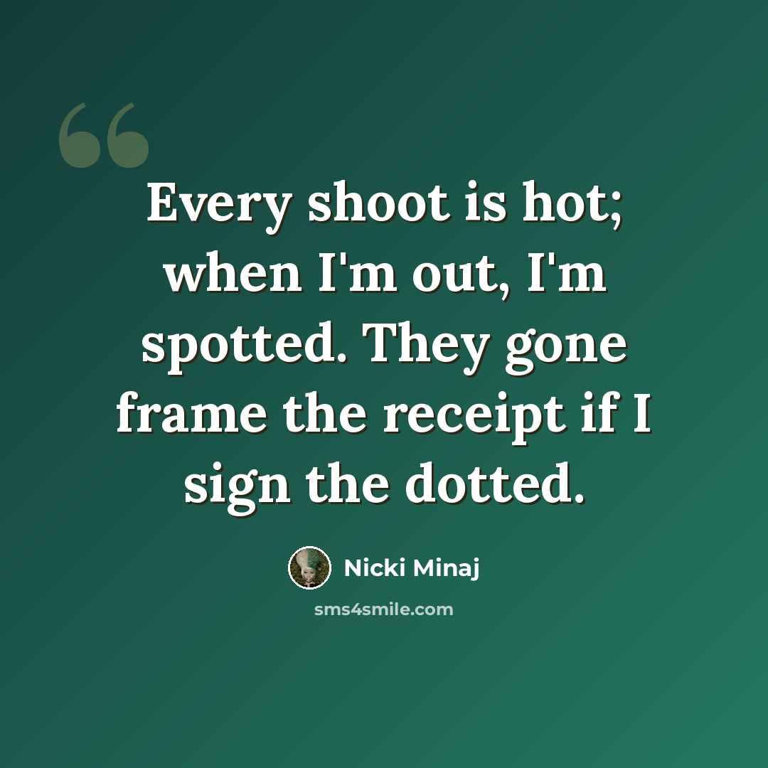 “Every shoot is hot; when I'm out, I'm spotted. They gone frame the receipt if I sign the dotted.” quote by Nicki Minaj